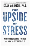 THE UPSIDE OF THE STRESS: Why Stress Is Good for Your, and How to Get Good at It